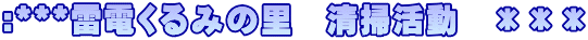 :***雷電くるみの里　清掃活動　＊＊＊