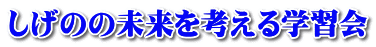 しげのの未来を考える学習会